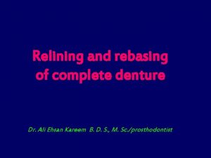 Relining and rebasing of complete denture Dr Ali