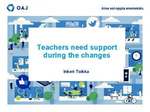 Teachers need support during the changes Inkeri Toikka