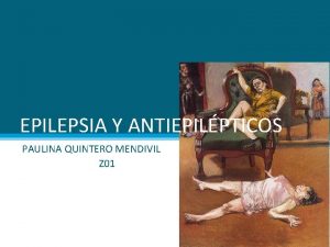 EPILEPSIA Y ANTIEPILPTICOS PAULINA QUINTERO MENDIVIL Z 01