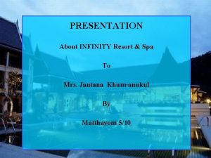 PRESENTATION About INFINITY Resort Spa To Mrs Jantana