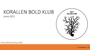 KORALLEN BOLD KLUB anno 2011 Generalforsamling 2016 2