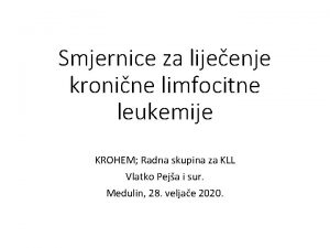 Smjernice za lijeenje kronine limfocitne leukemije KROHEM Radna