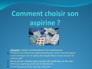 Comment choisir son aspirine Objectif Analyser la formulation