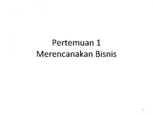 Pertemuan 1 Merencanakan Bisnis 1 Pada akhir pertemuan