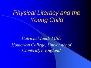 Physical Literacy and the Young Child Patricia Maude