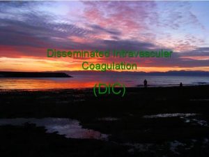 Disseminated Intravascular Coagulation DIC Concept DIC represents a