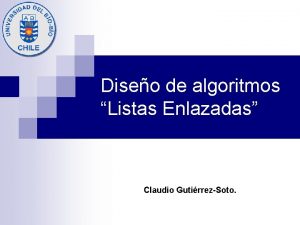 Diseo de algoritmos Listas Enlazadas Claudio GutirrezSoto Ejemplo