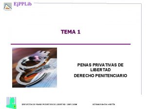 Ej PPLib TEMA 1 PENAS PRIVATIVAS DE LIBERTAD