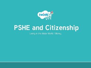 PSHE and Citizenship Living in the Wider World