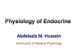 Physiology of Endocrine Abdelaziz M Hussein Assist prof