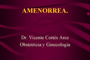 AMENORREA Dr Vicente Corts Arce Obstetricia y Ginecologa