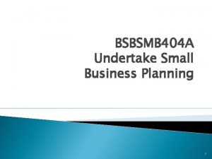 BSBSMB 404 A Undertake Small Business Planning 1