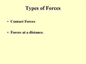 Types of Forces Contact Forces Forces at a
