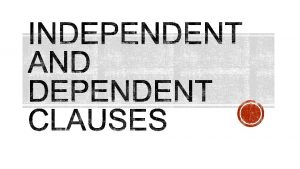 INDEPENDENT AND DEPENDENT CLAUSES Cut and paste the