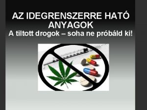 AZ IDEGRENSZERRE HAT ANYAGOK A tiltott drogok soha