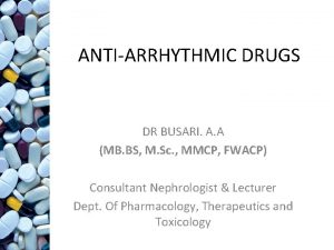 ANTIARRHYTHMIC DRUGS DR BUSARI A A MB BS