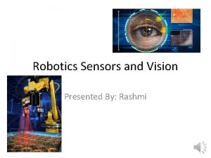 Robotics Sensors and Vision Presented By Rashmi What