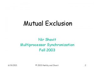 Mutual Exclusion Nir Shavit Multiprocessor Synchronization Fall 2003