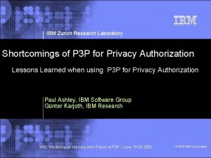 IBM Zurich Research Laboratory Shortcomings of P 3