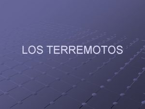 LOS TERREMOTOS Qu es un terremoto Los terremotos