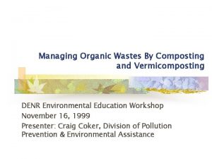 Managing Organic Wastes By Composting and Vermicomposting DENR