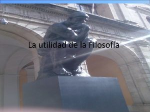 La utilidad de la Filosofa Utilidad de la