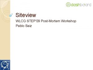 Siteview WLCG STEP 09 PostMortem Workshop Pablo Saiz