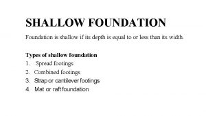 SHALLOW FOUNDATION Foundation is shallow if its depth