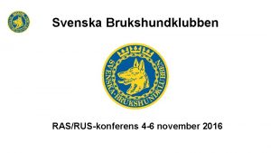 Svenska Brukshundklubben RASRUSkonferens 4 6 november 2016 Program