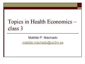 Topics in Health Economics class 3 Matilde P Topics in Health Economics class 3 Matilde P
