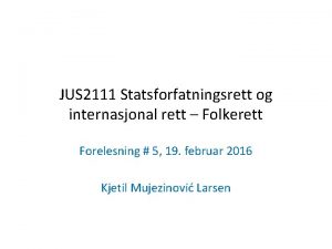 JUS 2111 Statsforfatningsrett og internasjonal rett Folkerett Forelesning