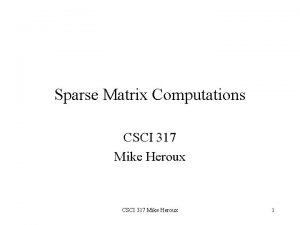 Sparse Matrix Computations CSCI 317 Mike Heroux 1
