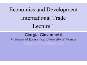 Economics and Development International Trade Lecture 1 Giorgia