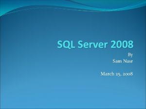 SQL Server 2008 By Sam Nasr March 25