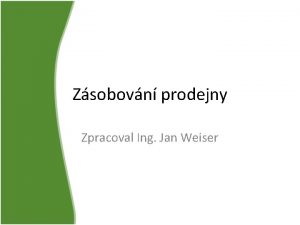 Zsobovn prodejny Zpracoval Ing Jan Weiser Obsah vkladu