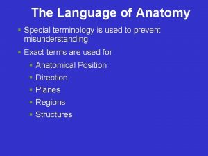 The Language of Anatomy Special terminology is used