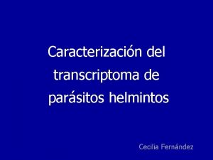 Caracterizacin del transcriptoma de parsitos helmintos Cecilia Fernndez