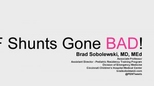 F Shunts Gone BAD Brad Sobolewski MD MEd