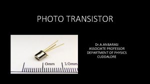 PHOTO TRANSISTOR Dr A ANBARASI ASSOCIATE PROFESSOR DEPARTMENT