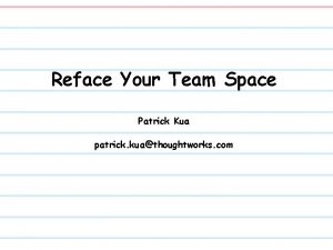 Reface Your Team Space Patrick Kua patrick kuathoughtworks