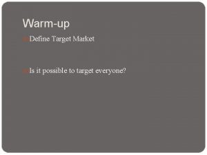 Warmup Define Target Market Is it possible to