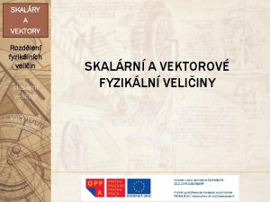 SKALRY A VEKTORY Rozdlen fyziklnch veliin skalrn veliiny