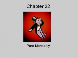 Chapter 22 Pure Monopoly Pure Monopoly 1 Single