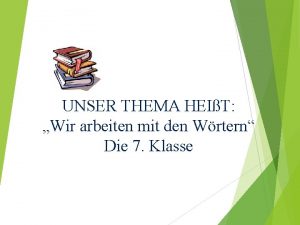 UNSER THEMA HEIT Wir arbeiten mit den Wrtern