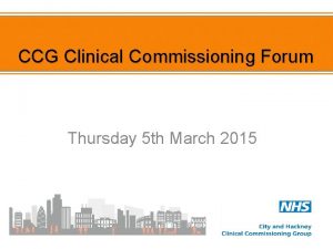 CCG Clinical Commissioning Forum Thursday 5 th March