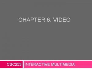 CHAPTER 6 VIDEO CSC 253 INTERACTIVE MULTIMEDIA Overview