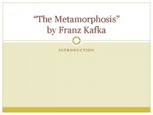The Metamorphosis by Franz Kafka INTRODUCTION Franz Kafkas