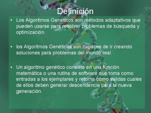 Definicin Los Algoritmos Genticos son mtodos adaptativos que