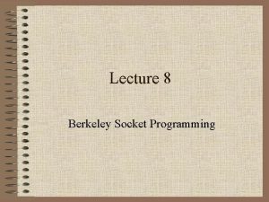 Lecture 8 Berkeley Socket Programming Berkeley Sockets Unix