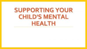 SUPPORTING YOUR CHILDS MENTAL HEALTH What is Mental